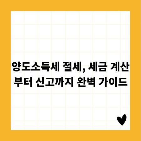 양도소득세 절세, 세금 계산부터 신고까지 완벽 가이드