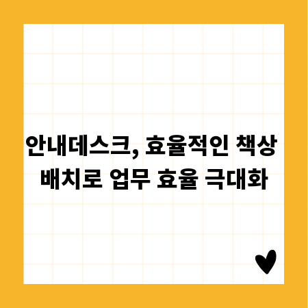 안내데스크, 효율적인 책상 배치로 업무 효율 극대화