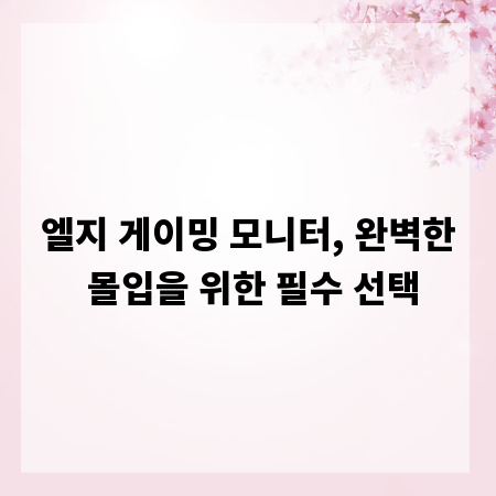 엘지 게이밍 모니터, 완벽한 몰입을 위한 필수 선택