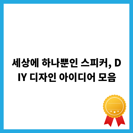 세상에 하나뿐인 스피커, DIY 디자인 아이디어 모음