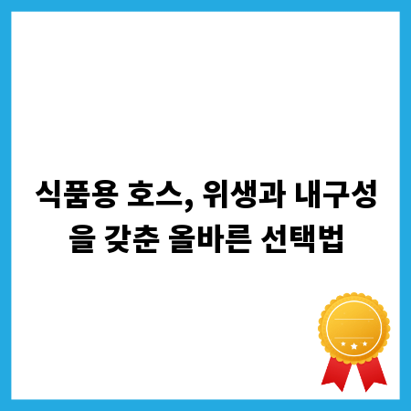 식품용 호스, 위생과 내구성을 갖춘 올바른 선택법