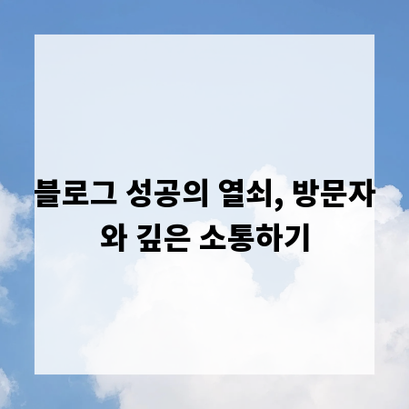 블로그 성공의 열쇠, 방문자와 깊은 소통하기