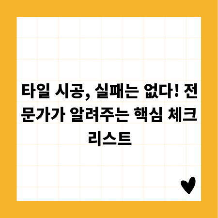 타일 시공, 실패는 없다! 전문가가 알려주는 핵심 체크리스트