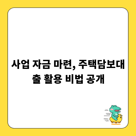 사업 자금 마련, 주택담보대출 활용 비법 공개