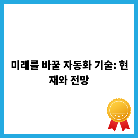 미래를 바꿀 자동화 기술: 현재와 전망