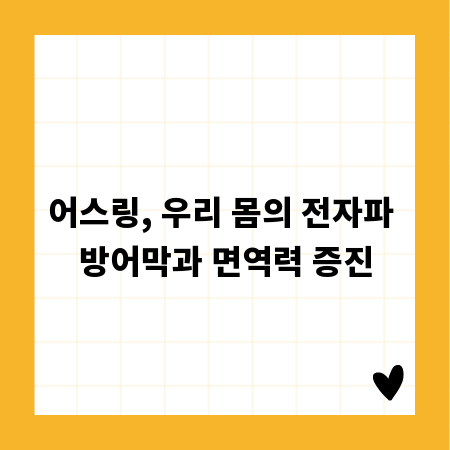 어스링, 우리 몸의 전자파 방어막과 면역력 증진