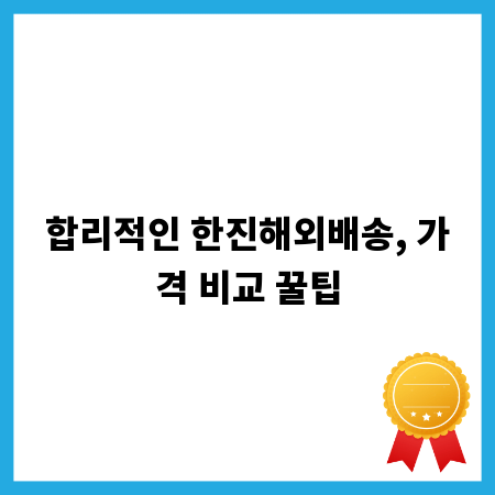 합리적인 한진해외배송, 가격 비교 꿀팁