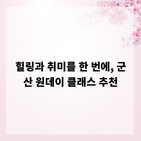 힐링과 취미를 한 번에, 군산 원데이 클래스 추천