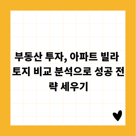 부동산 투자, 아파트 빌라 토지 비교 분석으로 성공 전략 세우기