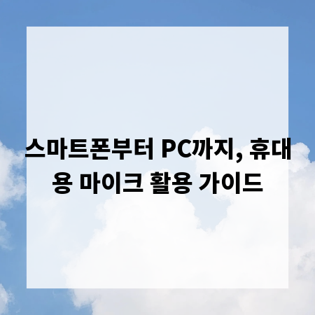 스마트폰부터 PC까지, 휴대용 마이크 활용 가이드