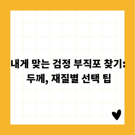 내게 맞는 검정 부직포 찾기: 두께, 재질별 선택 팁
