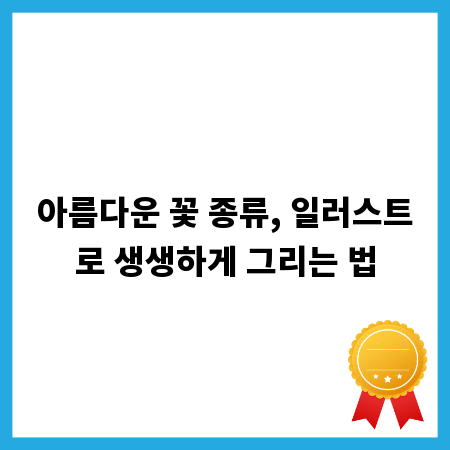아름다운 꽃 종류, 일러스트로 생생하게 그리는 법