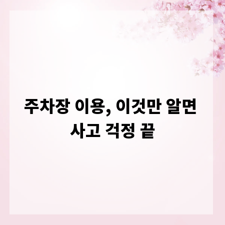 주차장 이용, 이것만 알면 사고 걱정 끝