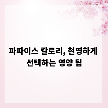 파파이스 칼로리, 현명하게 선택하는 영양 팁