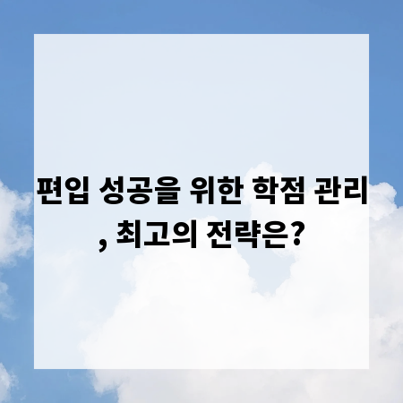 편입 성공을 위한 학점 관리, 최고의 전략은?
