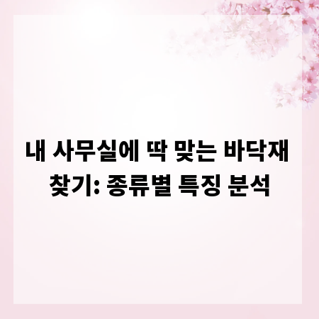 내 사무실에 딱 맞는 바닥재 찾기: 종류별 특징 분석