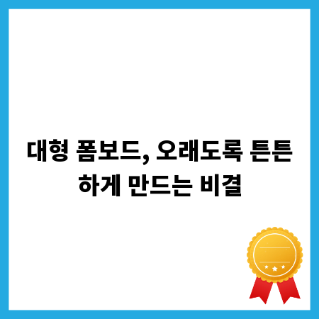 대형 폼보드, 오래도록 튼튼하게 만드는 비결