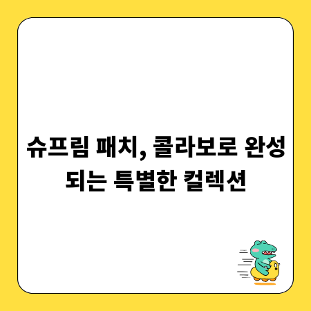 슈프림 패치, 콜라보로 완성되는 특별한 컬렉션