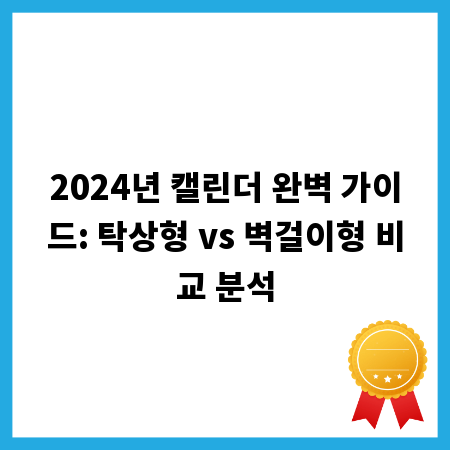 2024년 캘린더 완벽 가이드: 탁상형 vs 벽걸이형 비교 분석