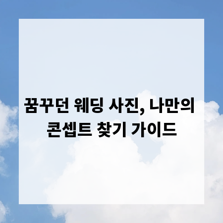 꿈꾸던 웨딩 사진, 나만의 콘셉트 찾기 가이드