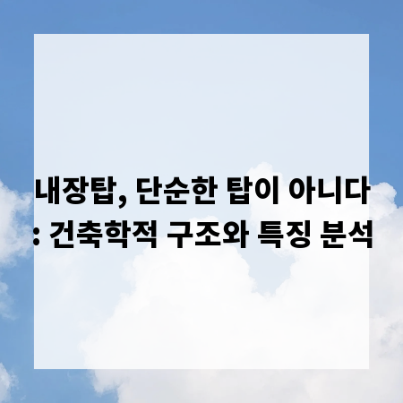 내장탑, 단순한 탑이 아니다: 건축학적 구조와 특징 분석