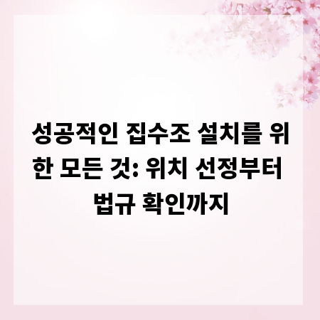 성공적인 집수조 설치를 위한 모든 것: 위치 선정부터 법규 확인까지