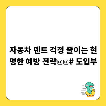 자동차 덴트 걱정 줄이는 현명한 예방 전략

# 도입부