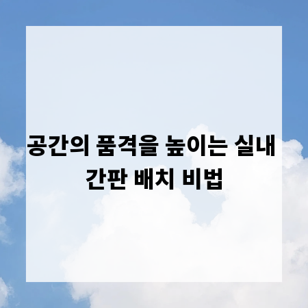 공간의 품격을 높이는 실내 간판 배치 비법