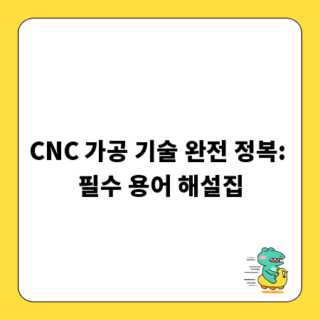 CNC 가공 기술 완전 정복: 필수 용어 해설집