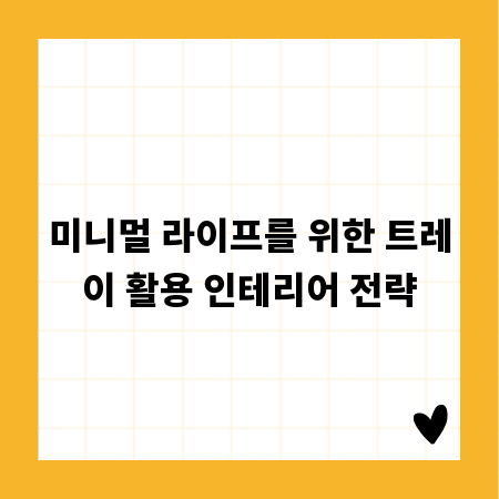 미니멀 라이프를 위한 트레이 활용 인테리어 전략