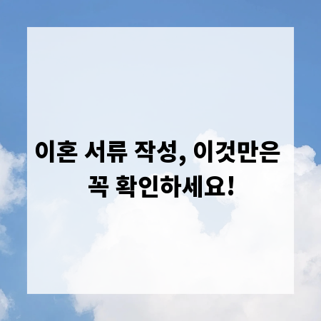 이혼 서류 작성, 이것만은 꼭 확인하세요!