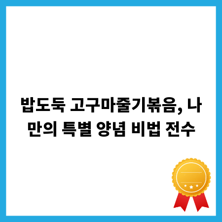 밥도둑 고구마줄기볶음, 나만의 특별 양념 비법 전수