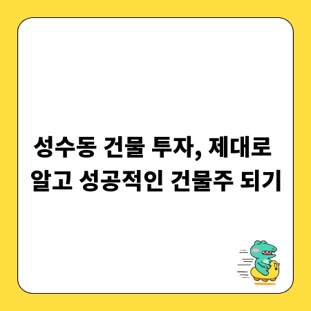 성수동 건물 투자, 제대로 알고 성공적인 건물주 되기