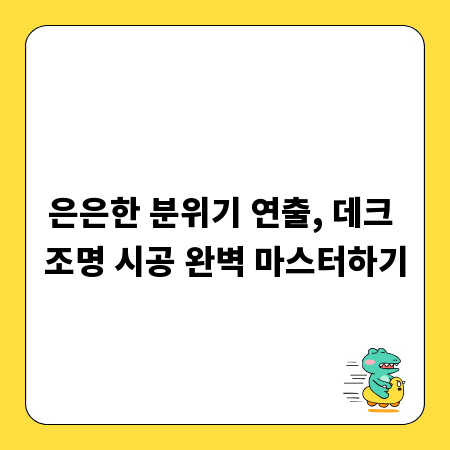 은은한 분위기 연출, 데크 조명 시공 완벽 마스터하기