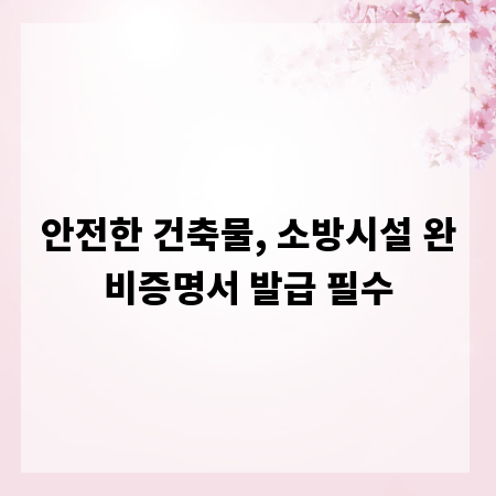 안전한 건축물, 소방시설 완비증명서 발급 필수