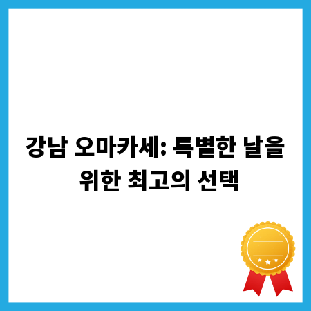 강남 오마카세: 특별한 날을 위한 최고의 선택
