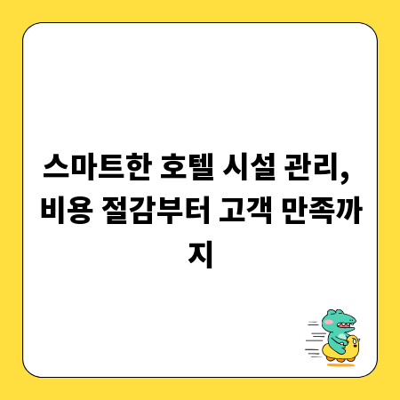 스마트한 호텔 시설 관리, 비용 절감부터 고객 만족까지