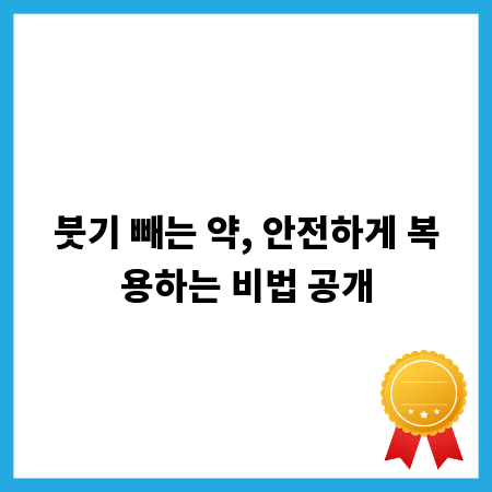 붓기 빼는 약, 안전하게 복용하는 비법 공개
