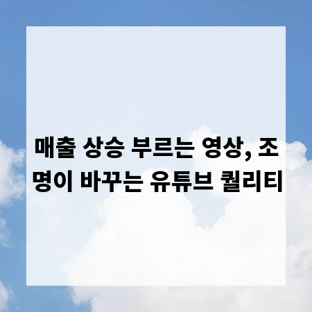 매출 상승 부르는 영상, 조명이 바꾸는 유튜브 퀄리티