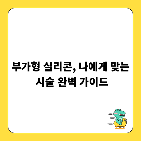 부가형 실리콘, 나에게 맞는 시술 완벽 가이드