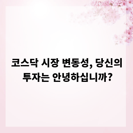 코스닥 시장 변동성, 당신의 투자는 안녕하십니까?