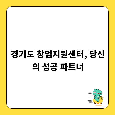 경기도 창업지원센터, 당신의 성공 파트너