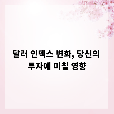 달러 인덱스 변화, 당신의 투자에 미칠 영향