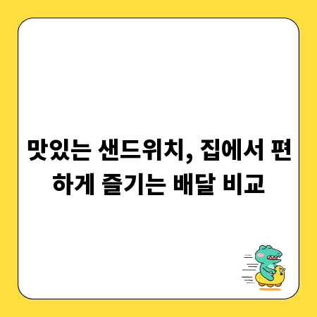맛있는 샌드위치, 집에서 편하게 즐기는 배달 비교