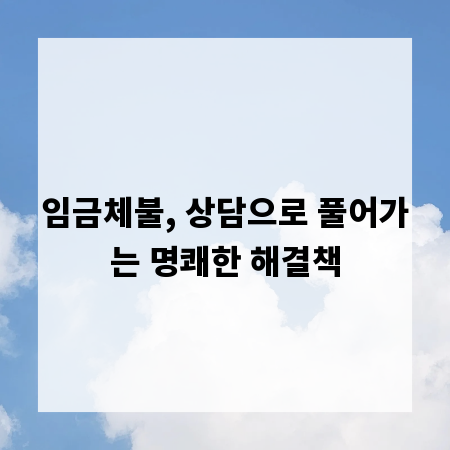 임금체불, 상담으로 풀어가는 명쾌한 해결책