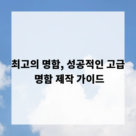 최고의 명함, 성공적인 고급 명함 제작 가이드