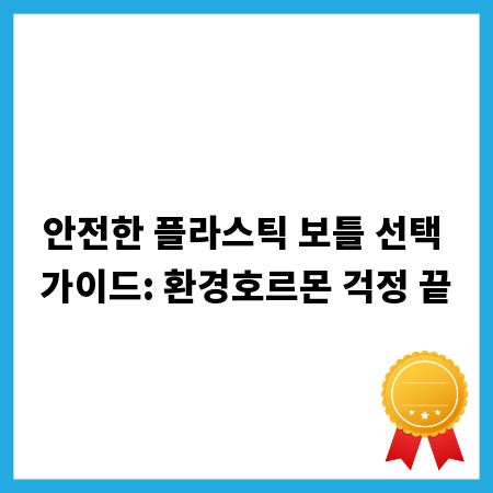 안전한 플라스틱 보틀 선택 가이드: 환경호르몬 걱정 끝