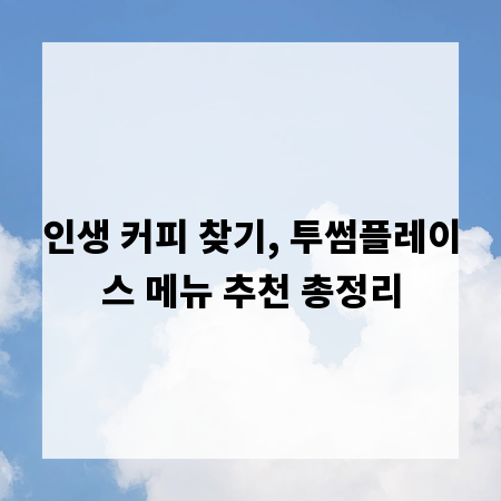 인생 커피 찾기, 투썸플레이스 메뉴 추천 총정리