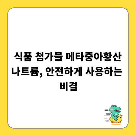 식품 첨가물 메타중아황산나트륨, 안전하게 사용하는 비결