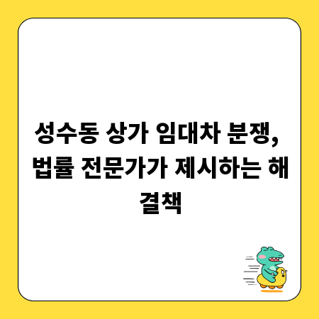 성수동 상가 임대차 분쟁, 법률 전문가가 제시하는 해결책